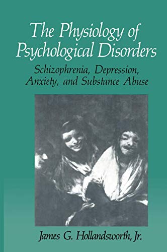 Cover of The Physiology of Psychological Disorders: Schizophrenia, Depression, Anxiety, and Substance Abuse (The Springer Series in Behavioral Psychophysiology and Medicine)